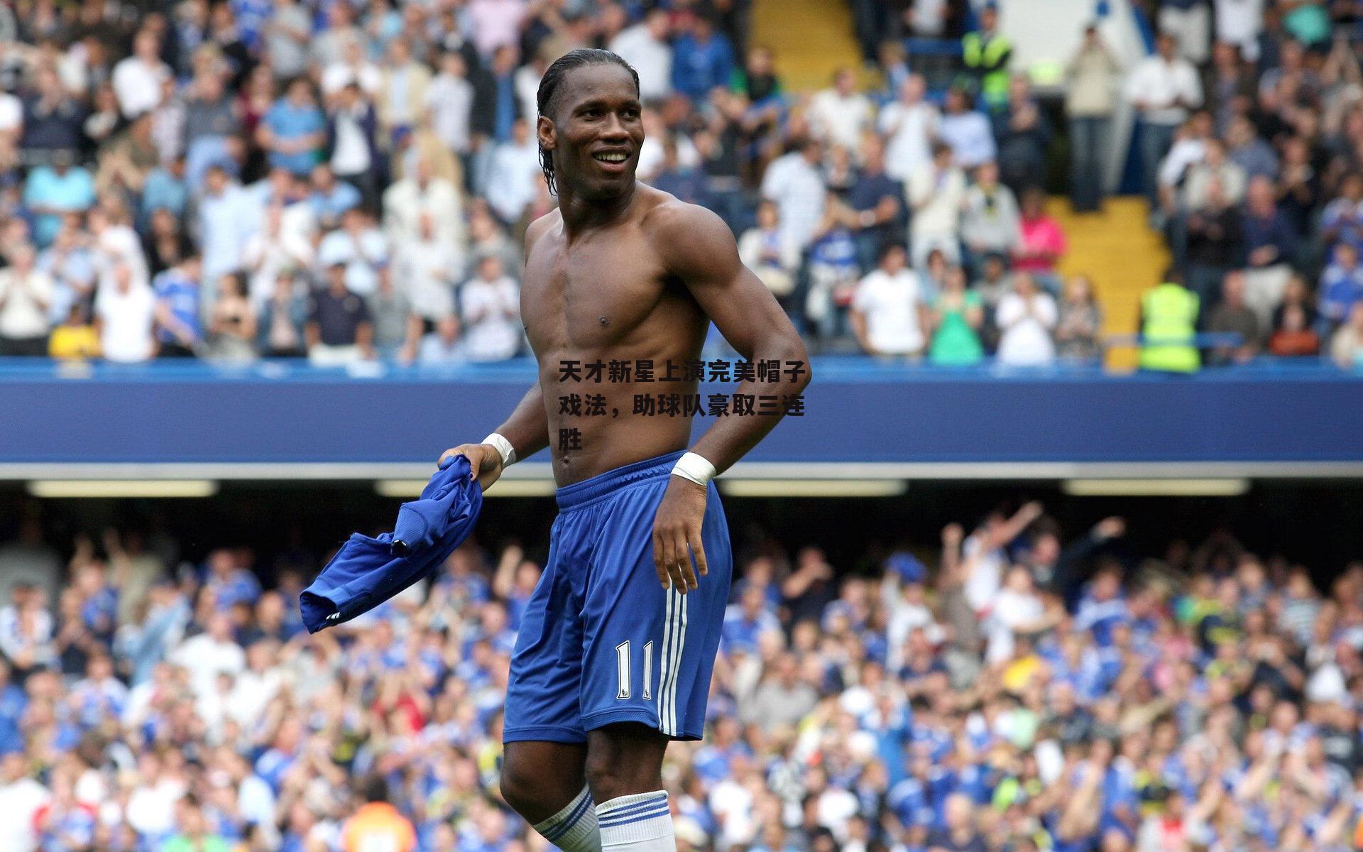 天才新星上演完美帽子戏法，助球队豪取三连胜_半岛·体育