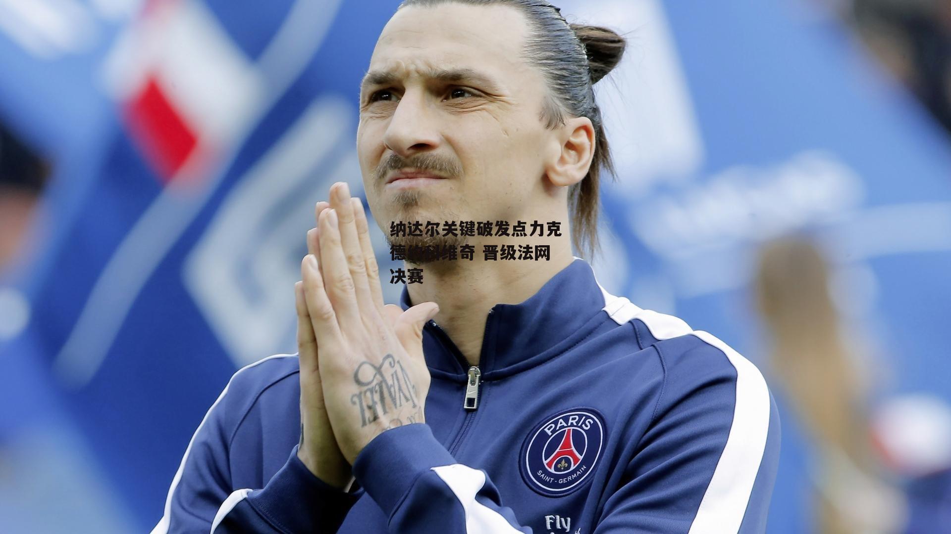 纳达尔关键破发点力克德约科维奇 晋级法网决赛